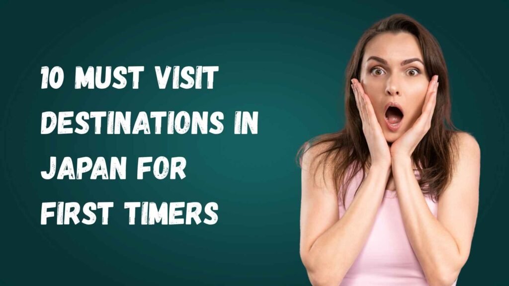 10 Must Visit Destinations in Japan for First Timers